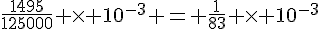\frac{1495}{125000} \times   10^{-3} = \frac{1}{83} \times   10^{-3}
