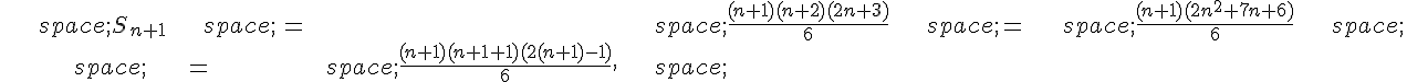 \begin{align*}\,S_{n+1}\,=\,\frac{(n+1)(n+2)(2n+3)}{6}\,=\,\frac{(n+1)(2n^2+7n+6)}{6}\,\\\,=\,\frac{(n+1)(n+1+1)(2(n+1)-1)}{6},\,\end{align*}