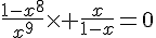 \frac{1-x^8}{x^9}\times   \frac{x}{1-x}=0