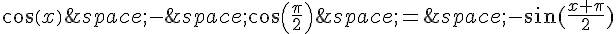 cos(x)\,-\,cos(\frac{\pi}{2})\,=\,-\sin(\frac{x+\pi}{2})