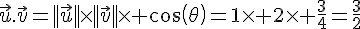 \vec{u}.\vec{v}=||\vec{u}||\times  ||\vec{v}||\times   cos(\theta)=1\times   2\times   \frac{3}{4}=\frac{3}{2}