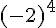 (-2)^4