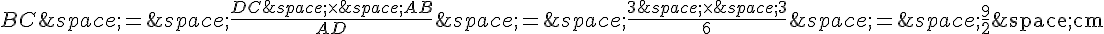 BC\,=\,\frac{DC\,\times \,AB}{AD}\,=\,\frac{3\,\times \,3}{6}\,=\,\frac{9}{2}\text{\,cm}