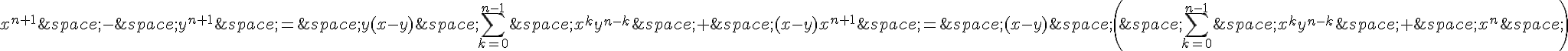 x^{n+1}\,-\,y^{n+1}\,=\,y(x-y)\,\sum_{k=0}^{n-1}\,x^ky^{n-k}\,+\,(x-y)x^{n+1}\,=\,(x-y)\,(\,\sum_{k=0}^{n-1}\,x^ky^{n-k}\,+\,x^{n}\,)