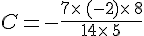 C=-\frac{7\times  \,(-2)\times  \,8}{14\times  \,5}