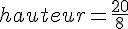 hauteur=\frac{20}{8}