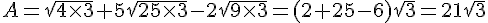 A=\sqrt{4\times 3}+5\sqrt{25\times 3}-2\sqrt{9\times 3}=(2+25-6)\sqrt{3}=21\sqrt{3}