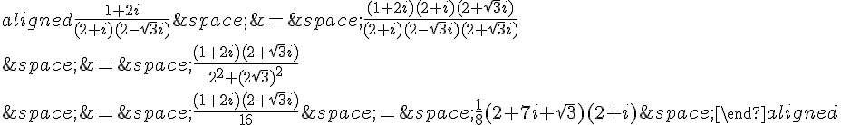 \begin{aligned}\frac{1+2i}{(2+i)(2-\sqrt{3}i)}\,=\,\frac{(1+2i)(2+i)(2+\sqrt{3}i)}{(2+i)(2-\sqrt{3}i)(2+\sqrt{3}i)}\\\,=\,\frac{(1+2i)(2+\sqrt{3}i)}{2^2+(2\sqrt{3})^2}\\\,=\,\frac{(1+2i)(2+\sqrt{3}i)}{16}\,=\,\frac{1}{8}(2+7i+\sqrt{3})(2+i)\,\end{aligned}