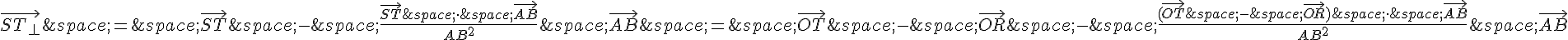 \vec{ST_{\perp}}\,=\,\vec{ST}\,-\,\frac{\vec{ST}\,\times \,\,\vec{AB}}{AB^2}\,\vec{AB}\,=\,\vec{OT}\,-\,\vec{OR}\,-\,\frac{(\vec{OT}\,-\,\vec{OR})\,\times \,\,\vec{AB}}{AB^2}\,\vec{AB}