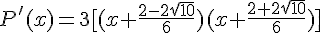 P'(x)=3[(x+\frac{2-2\sqrt{10}}{6})(x+\frac{2+2\sqrt{10}}{6})]