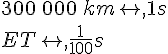 300\,000\,kmrightarrow,1s\\ETrightarrow,\frac{1}{100}s