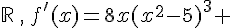 \mathbb{R}\,,\,f'(x)=8x(x^2-5)^3 