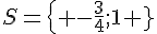 S= \{ -\frac{3}{4};1 \}