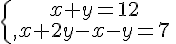 \{\begin{matrix}\,x+y=12\,\,\\,x+2y-x-y=7\,\,\end{matrix}.