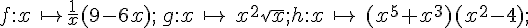 f:x\,\mapsto \frac{1}{x}(9-6x);\,g:x\,\mapsto \,x^2\sqrt{x};h:x\,\mapsto \,(x^5+x^3)(x^2-4);
