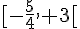 [-\frac{5}{4}, 3[