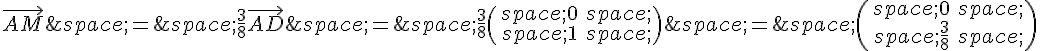 \vec{AM}\,=\,\frac{3}{8}\vec{AD}\,=\,\frac{3}{8}\begin{pmatrix}\,0\,\,1\,\end{pmatrix}\,=\,\begin{pmatrix}\,0\,\,\frac{3}{8}\,\end{pmatrix}