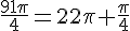 \frac{91\pi}{4}=22\pi+\frac{\pi}{4}