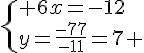 \{ 6x=-12\\y=\frac{-77}{-11}=7 .