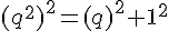 (q^2)^2=(q)^2+1^2