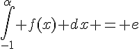 \int_{-1}^{\alpha} f(x) dx = e