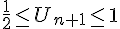 \frac{1}{2}\leq\,\, U_{n+1}\leq\,\, 1