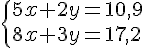  \{ 5x+2y=10,9\\8x+3y=17,2 .