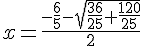 x = \frac{-\frac{6}{5} - \sqrt{\frac{36}{25}+ \frac{120}{25}} }{2}