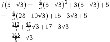 f(5-\sqrt{3}) = -\frac{4}{5}(5-\sqrt{3})^2 + 3(5-\sqrt{3}) + 5 \= -\frac{4}{5}(28-10\sqrt{3}) + 15 - 3\sqrt{3} + 5 \= -\frac{112}{5} + \frac{40}{5}\sqrt{3} + 17 - 3\sqrt{3} \= -\frac{145}{5} - \sqrt{3}