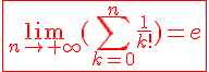 \fbox{\lim_{n \to +\infty}(\sum_{k=0}^{n}\frac{1}{k!})=e}
