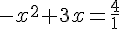 -x^2+3x=\frac{4}{1}