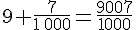 9+\frac{7}{1\,000}=\frac{9007}{1000}