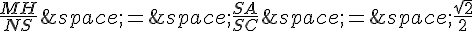 \frac{MH}{NS}\,=\,\frac{SA}{SC}\,=\,\frac{\sqrt{2}}{2}