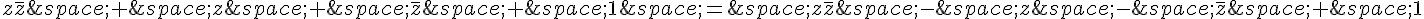 z\overline{z}\,+\,z\,+\,\overline{z}\,+\,1\,=\,z\overline{z}\,-\,z\,-\,\overline{z}\,+\,1