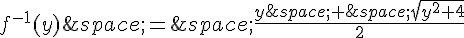 f^{-1}(y)\,=\,\frac{y\,+\,\sqrt{y^2+4}}{2}
