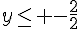 y\leq\, -\frac{2}{2}