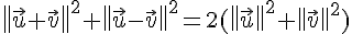  \| \vec{u}+\vec{v}  \|^2+ \| \vec{u}-\vec{v}  \|^2=2( \|\vec{u}  \|^2+ \| \vec{v}  \|^2)