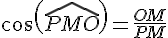 cos(\widehat{PMO})=\frac{OM}{PM}