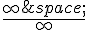 \frac{\infty\,}{\infty}
