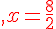 {\color{DarkRed},x=\frac{8}{2}}