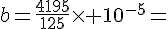 b=\frac{4195}{125}\times   10^{-5}=