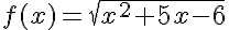  f(x)=\sqrt{x^2+5x-6} 