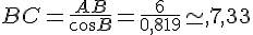 BC=\frac{AB}{cos\widehat{B}}=\frac{6}{0,819}\simeq,7,33