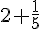 2 + \frac{1}{5}