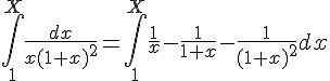 \int_{1}^{X} \frac{dx}{x(1+x)^2}=\int_{1}^{X} \frac{1}{x}-\frac{1}{1+x}-\frac{1}{(1+x)^2}dx