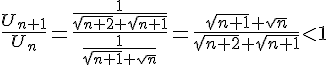 \frac{U_{n+1}}{U_n}=\frac{\frac{1 }{\sqrt{n+2}+\sqrt{n+1}}}{\frac{1 }{\sqrt{n+1}+\sqrt{n}}}=\frac{\sqrt{n+1}+\sqrt{n}}{\sqrt{n+2}+\sqrt{n+1}}<1