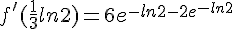 f'(\frac{1}{3}ln2)=6e^{-ln2-2e^{-ln2}}