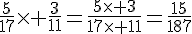 \frac{5}{17}\times   \frac{3}{11}=\frac{5\times   3}{17\times   11}=\frac{15}{187}