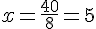 x=\frac{40}{8}=5