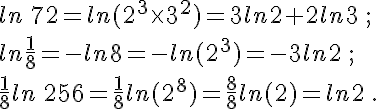  ln\,72=ln(2^3\times   3^2)=3ln2+2ln3\,;\\ln\frac{1}{8}=-ln8=-ln(2^3)=-3ln2\,;\\ \frac{1}{8}ln\,256=\frac{1}{8}ln(2^8)=\frac{8}{8}ln(2)=ln2\,.